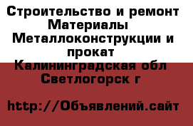 Строительство и ремонт Материалы - Металлоконструкции и прокат. Калининградская обл.,Светлогорск г.